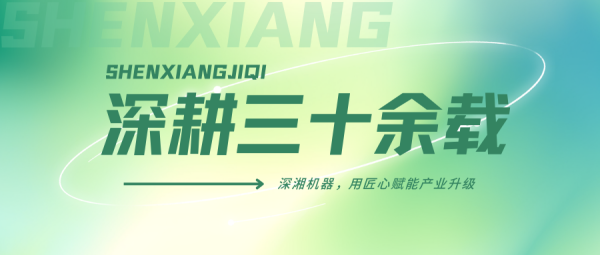 深耕三十余载｜深湘机器，用匠心赋能产业升级